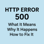 HTTP Error 500: What It Means, Why It Happens, and How to Fix It